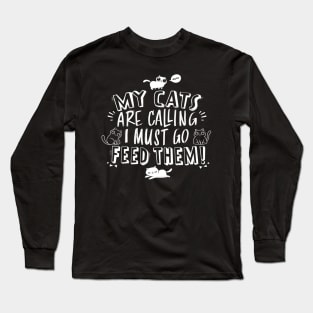 My Cats Are Calling And I Must Go Feed Them Long Sleeve T-Shirt